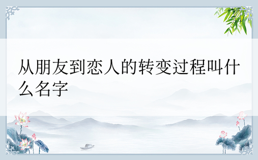 从朋友到恋人的转变过程叫什么名字